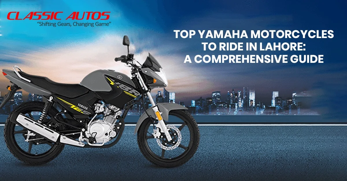 Top Yamaha Motorcycles to Ride in Lahore: A Comprehensive Guide